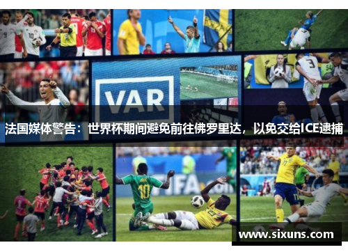 法国媒体警告：世界杯期间避免前往佛罗里达，以免交给ICE逮捕